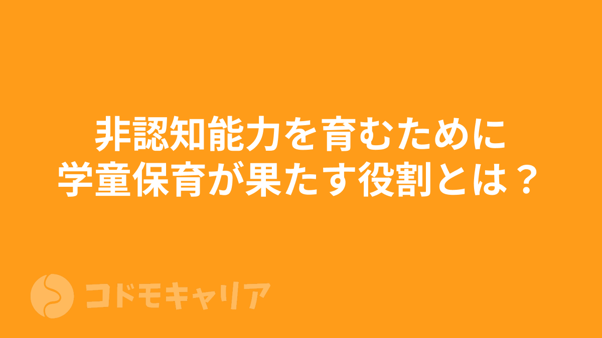 非認知能力を育むために学童保育が果たす役割とは？