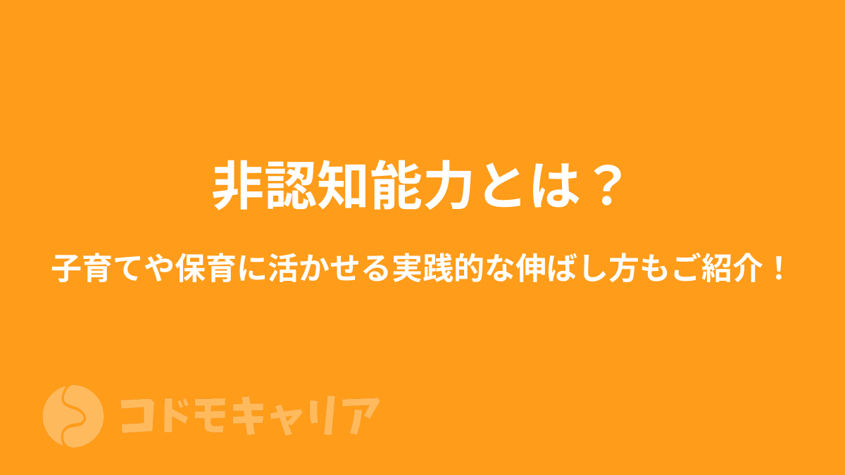 非認知能力とは？子育てや保育に活かせる実践的な伸ばし方もご紹介！