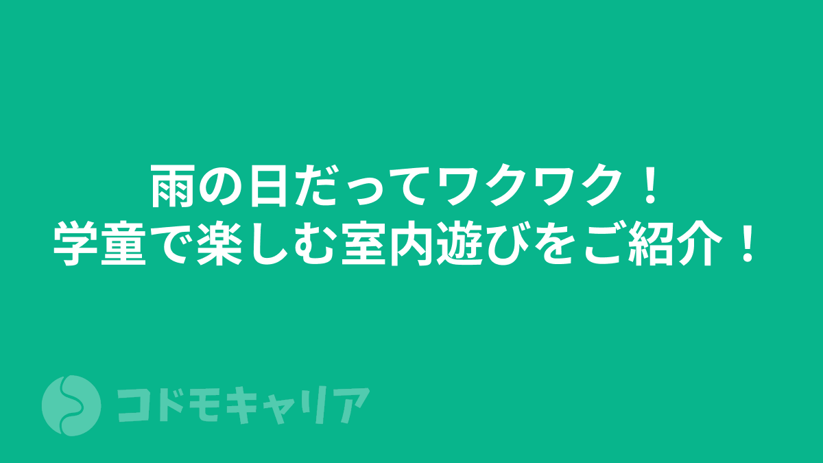 雨の日だってワクワク！学童で楽しむ室内遊びをご紹介！