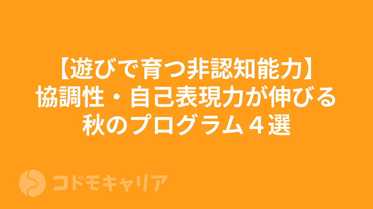 【遊びで育つ非認知能力】協調性・自己表現力が伸びる秋のプログラム４選