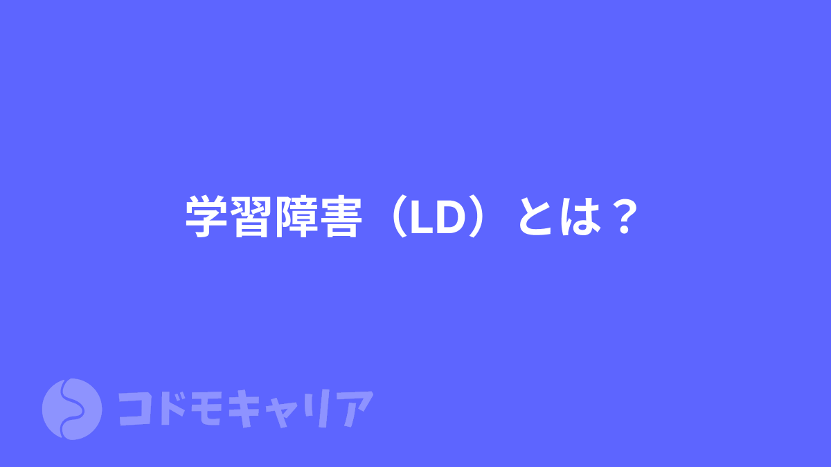学習障害（LD）とは？原因や特徴、診断方法や支援の仕方までわかりやすく解説します